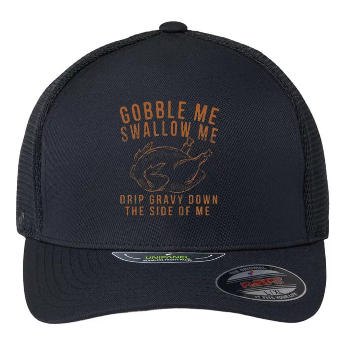 Gobble Me Swallow Me Drip Gravy Down The Side Of Me Turkey Flexfit Unipanel Trucker Cap