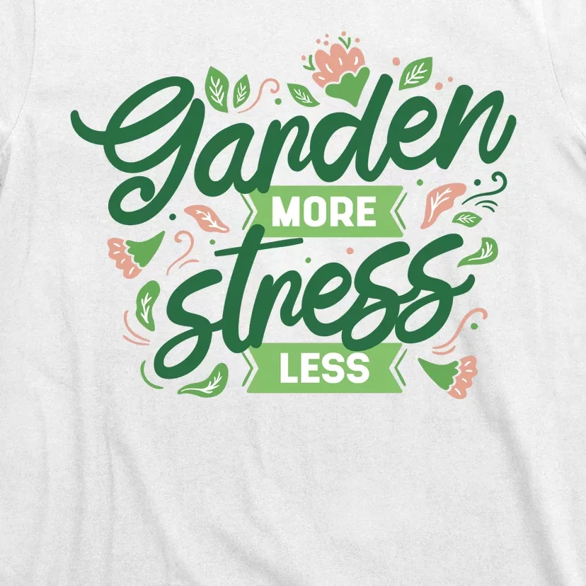 Garden More Stress Less T-Shirt