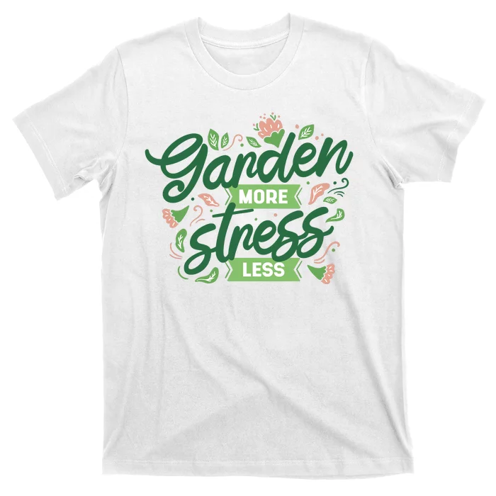 Garden More Stress Less T-Shirt