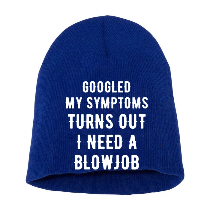 Googled My Symptoms Turns Out I Need A Blowjob Short Acrylic Beanie