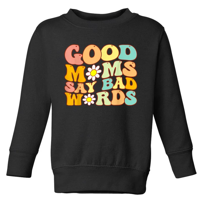 Good Moms Say Bad Words Perfect For Mother's Day Toddler Sweatshirt