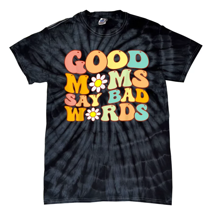 Good Moms Say Bad Words Perfect For Mother's Day Tie-Dye T-Shirt