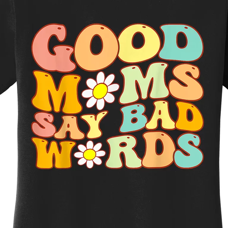 Good Moms Say Bad Words Perfect For Mother's Day Women's T-Shirt