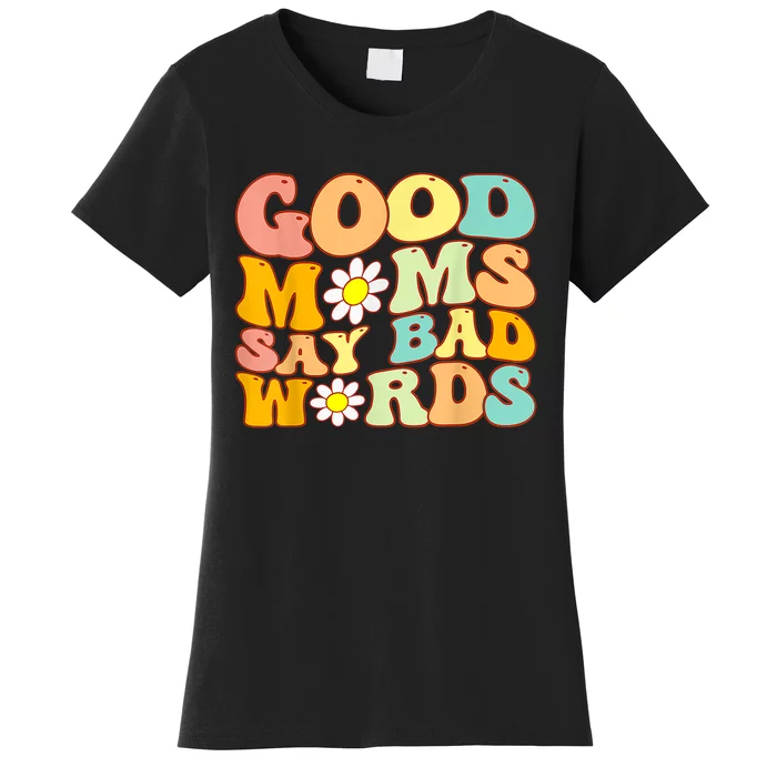 Good Moms Say Bad Words Perfect For Mother's Day Women's T-Shirt