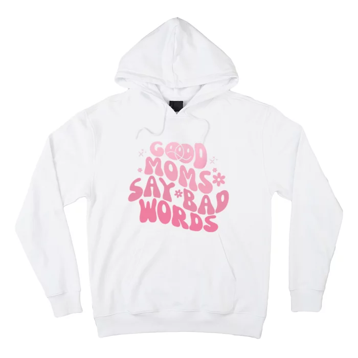 Good Moms Say Bad Words Perfect For Mother's Day Hoodie