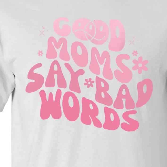 Good Moms Say Bad Words Perfect For Mother's Day Tall T-Shirt