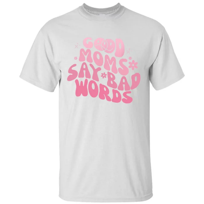 Good Moms Say Bad Words Perfect For Mother's Day Tall T-Shirt