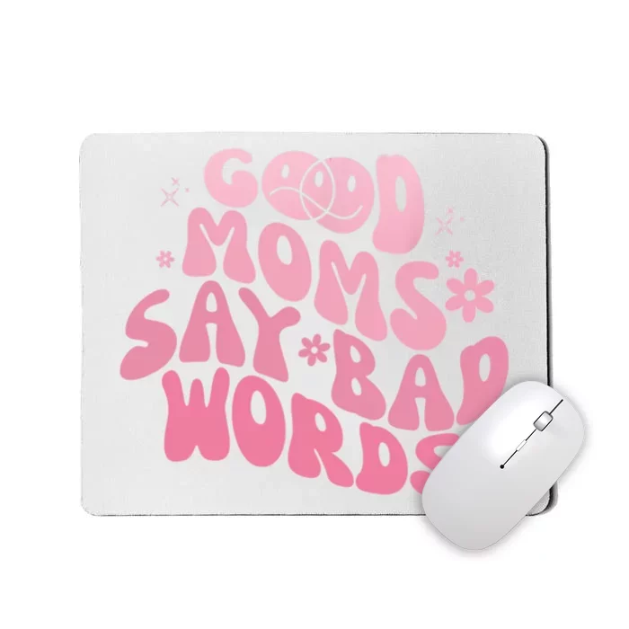 Good Moms Say Bad Words Perfect For Mother's Day Mousepad