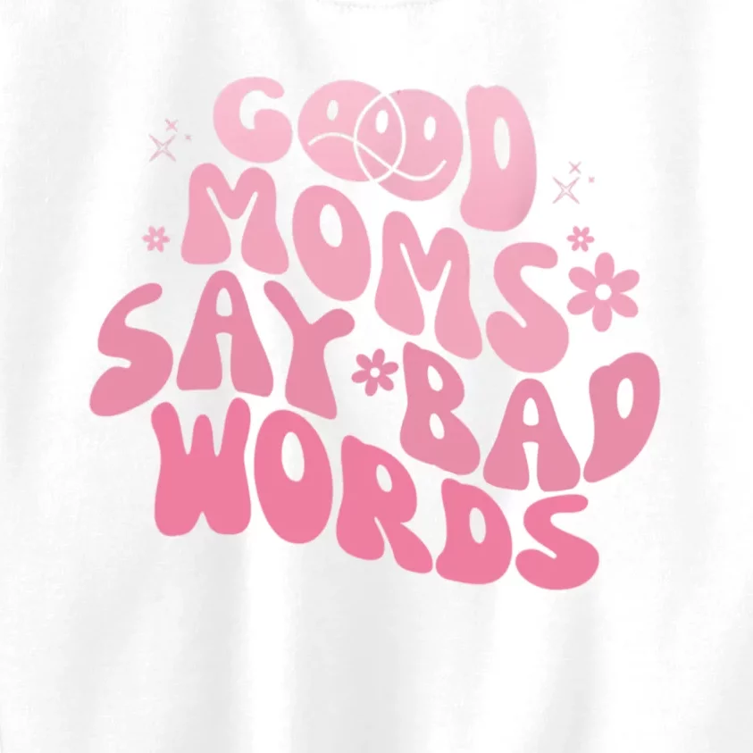 Good Moms Say Bad Words Perfect For Mother's Day Kids Sweatshirt