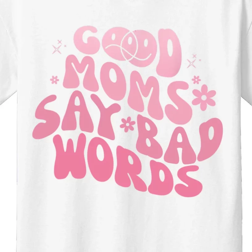 Good Moms Say Bad Words Perfect For Mother's Day Kids T-Shirt