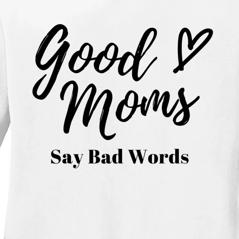 Good Moms Say Bad Words Perfect For Mother's Day Ladies Long Sleeve Shirt