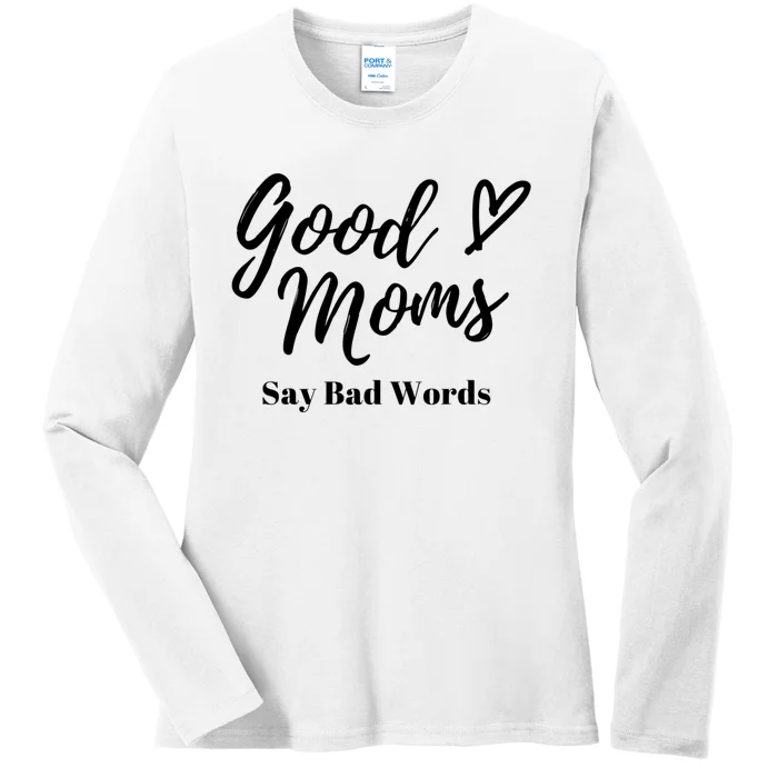 Good Moms Say Bad Words Perfect For Mother's Day Ladies Long Sleeve Shirt