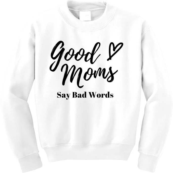 Good Moms Say Bad Words Perfect For Mother's Day Kids Sweatshirt