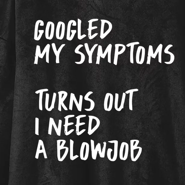 Googled My Symptoms, Turns Out I Need A Blowjob Offensive Adult Humor Hooded Wearable Blanket