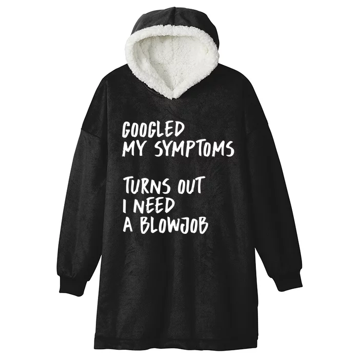 Googled My Symptoms, Turns Out I Need A Blowjob Offensive Adult Humor Hooded Wearable Blanket