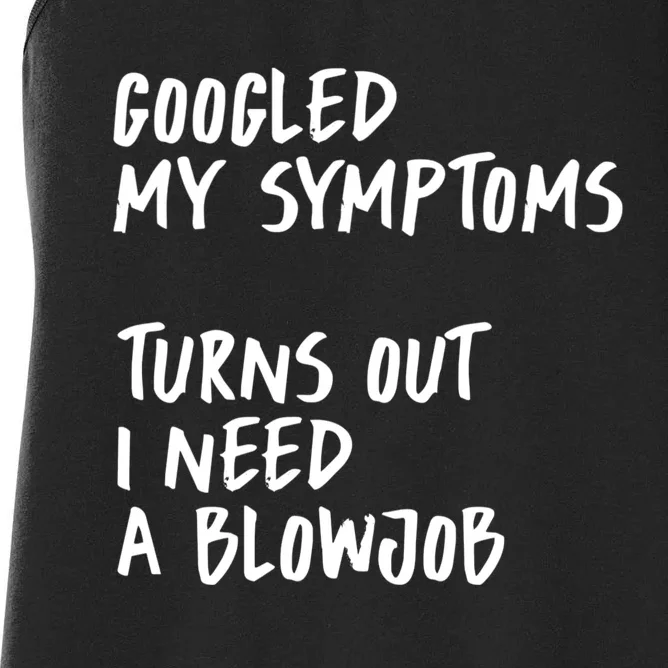 Googled My Symptoms, Turns Out I Need A Blowjob Offensive Adult Humor Women's Racerback Tank