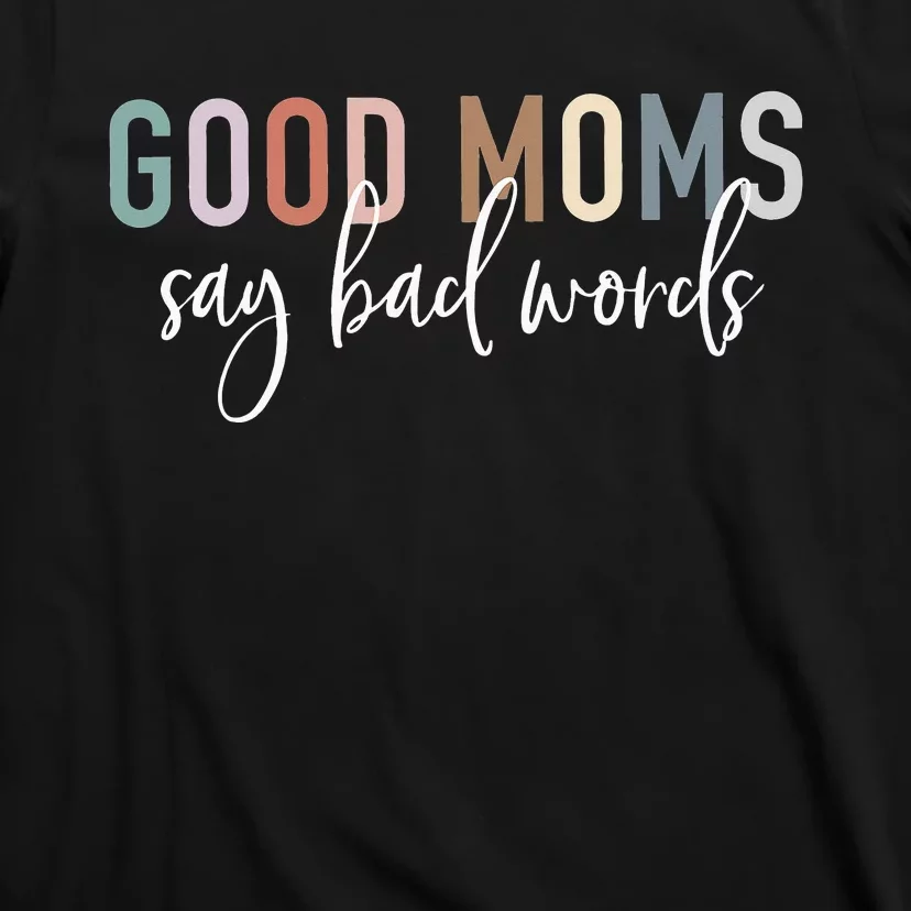 Good Moms Say Bad Words Mama Funny Saying T-Shirt