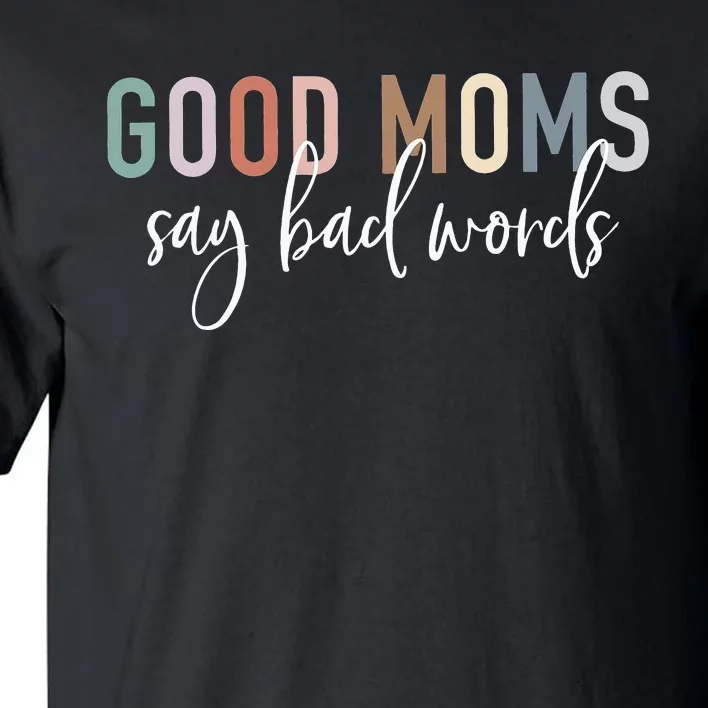 Good Moms Say Bad Words Mama Funny Saying Tall T-Shirt