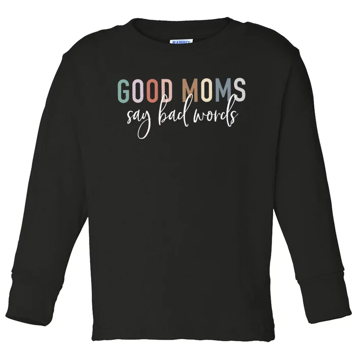 Good Moms Say Bad Words Mama Gifts Funny Saying Mom Toddler Long Sleeve Shirt