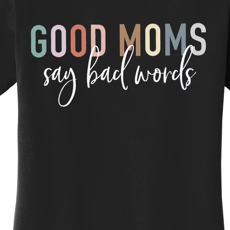 Good Moms Say Bad Words Mama Gifts Funny Saying Mom Women's T-Shirt