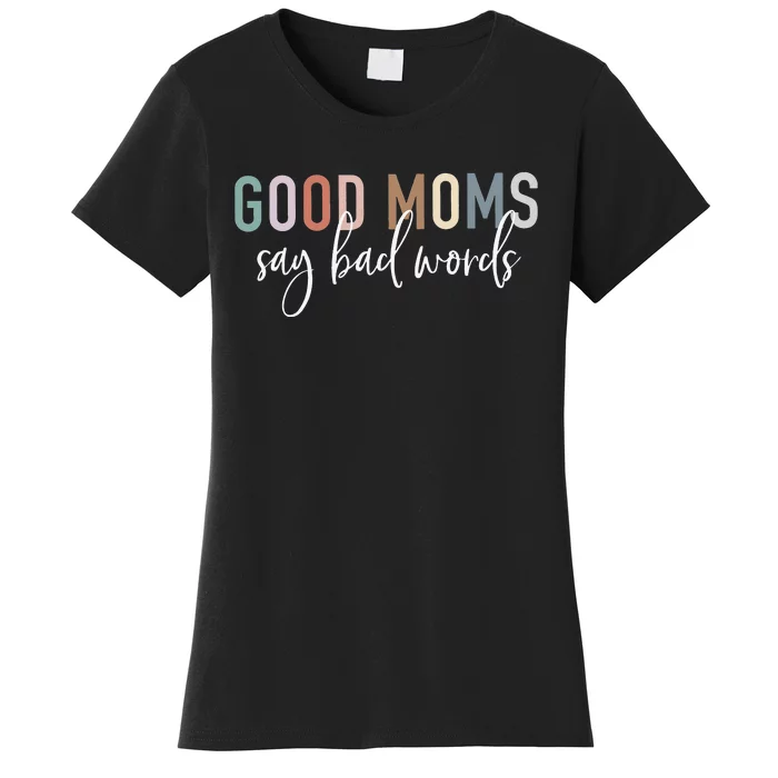 Good Moms Say Bad Words Mama Gifts Funny Saying Mom Women's T-Shirt