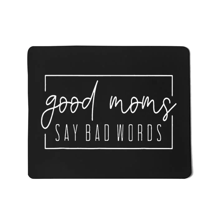 Good Moms Say Bad Words Perfect For Mother's Day Mousepad