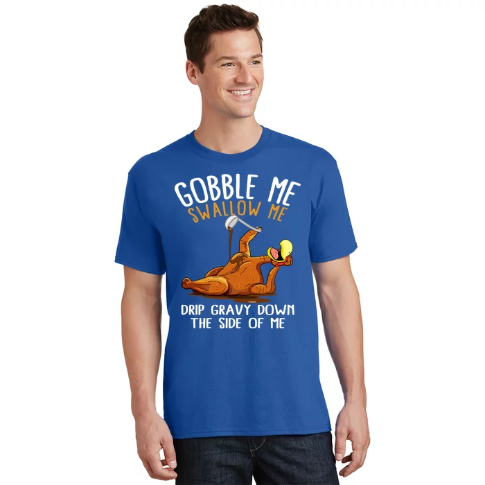 Gobble Me Swallow Me Gift Funny Thanksgiving Gift T-Shirt