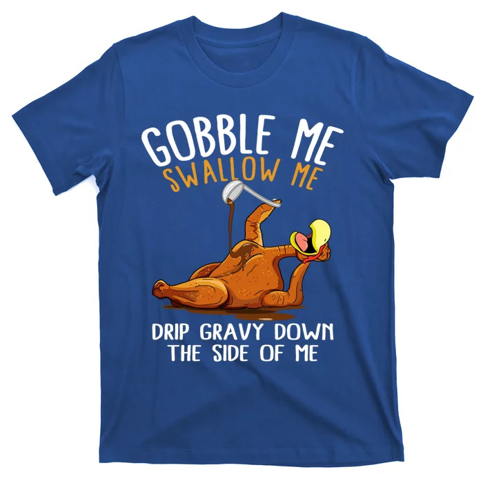 Gobble Me Swallow Me Gift Funny Thanksgiving Gift T-Shirt