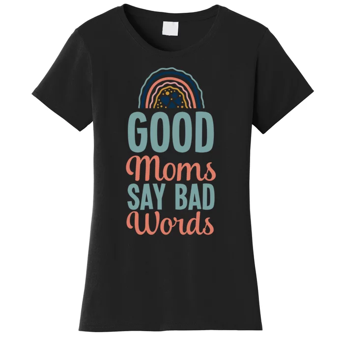 Good Moms Say Bad Words Bohemian Rainbow Boho Mom Women's T-Shirt