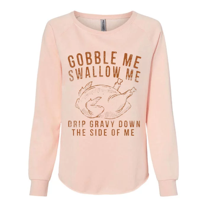 Gobble Me Swallow Me Drip Gravy Down The Side Of Me Turkey Womens California Wash Sweatshirt