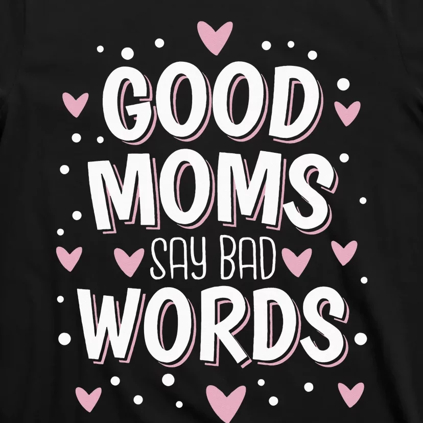 Good Moms Say Bad Words Funny Mother's Day T-Shirt