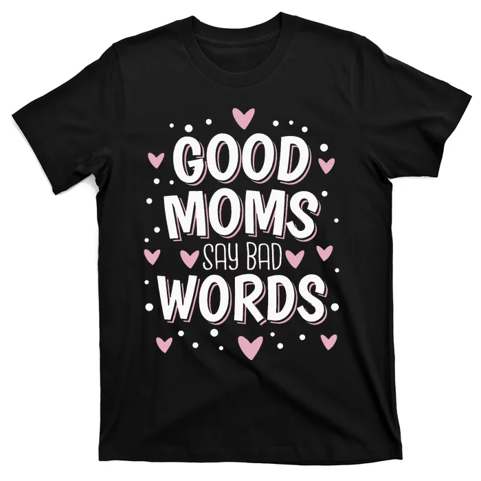 Good Moms Say Bad Words Funny Mother's Day T-Shirt