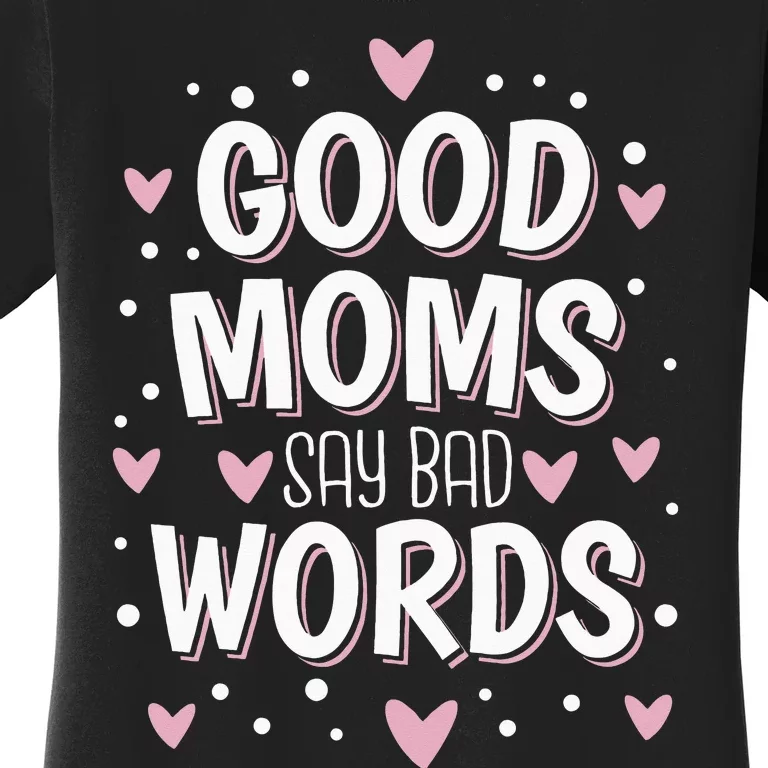 Good Moms Say Bad Words Funny Mother's Day Women's T-Shirt