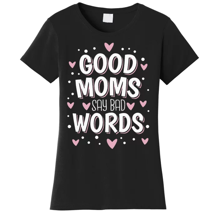 Good Moms Say Bad Words Funny Mother's Day Women's T-Shirt