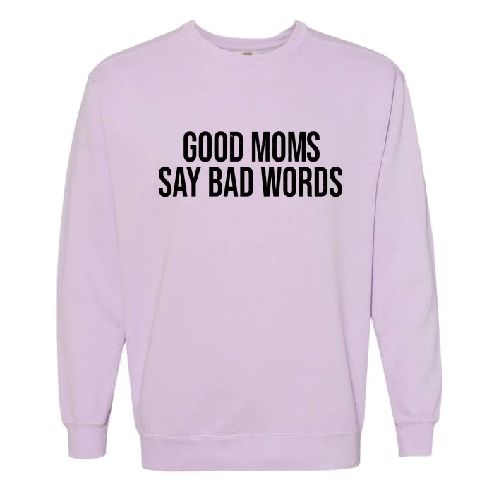 Good Moms Say Bad Words Funny Mom Garment-Dyed Sweatshirt