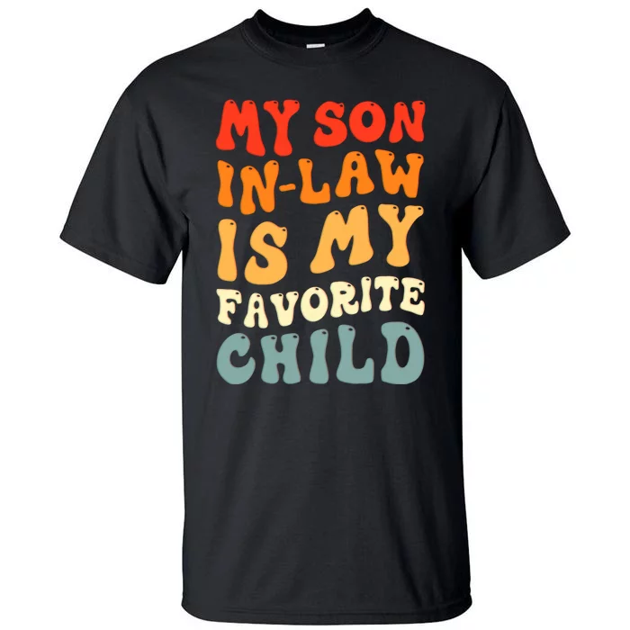 Groovy My Son In Law Is My Favorite Child Son In Law Funny Tall T-Shirt