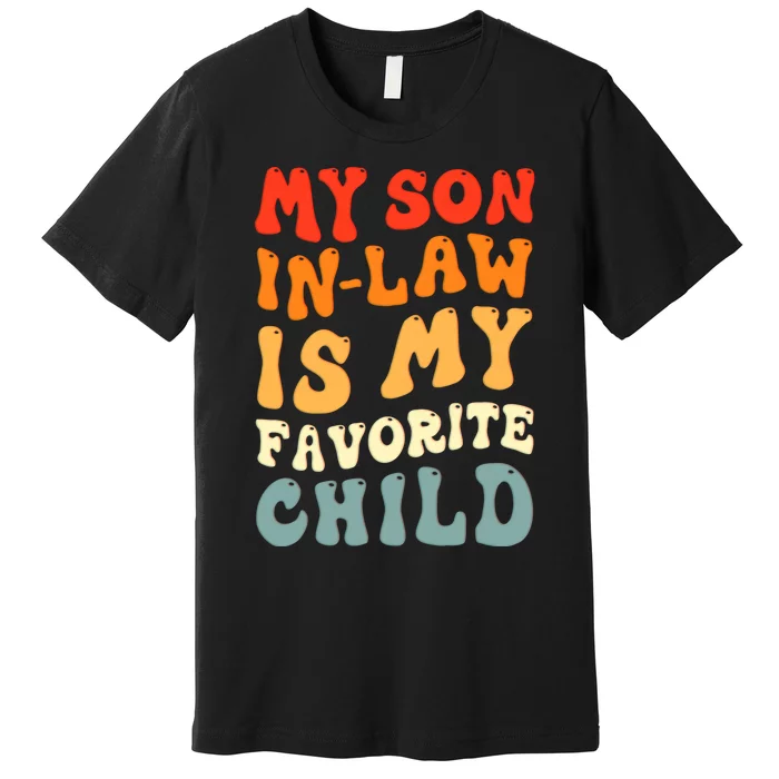 Groovy My Son In Law Is My Favorite Child Son In Law Funny Premium T-Shirt