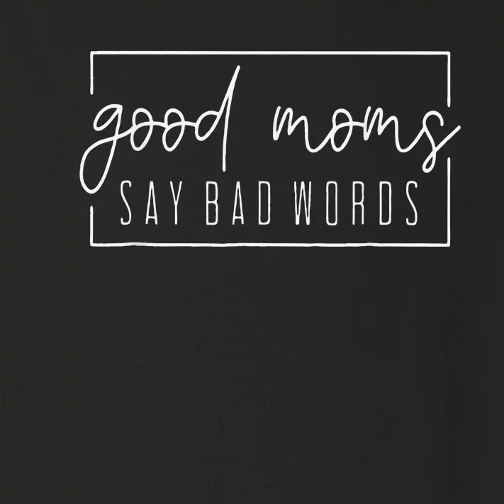 Good Moms Say Bad Words Perfect For Mother's Day Toddler Long Sleeve Shirt