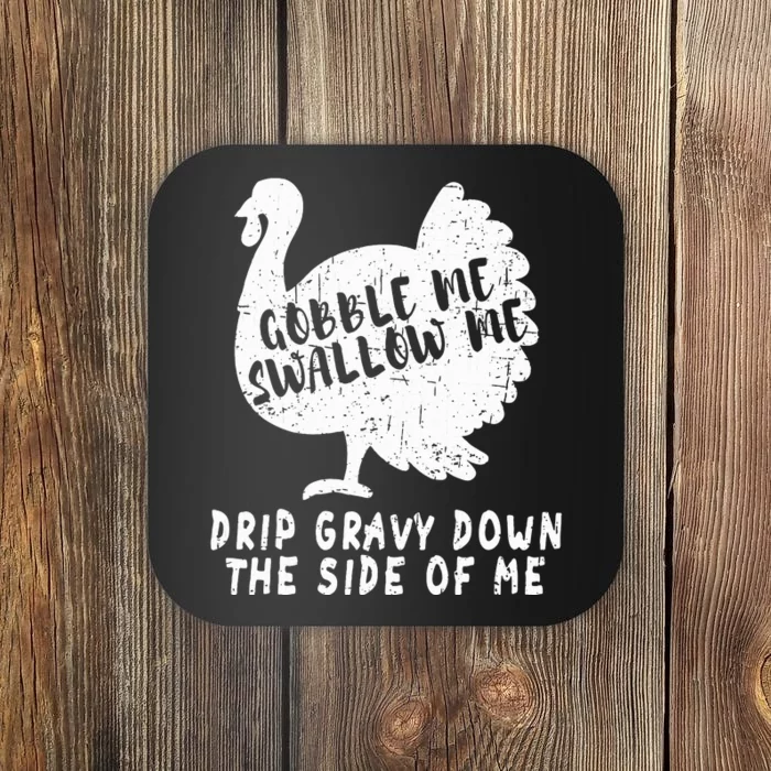 Gobble Me Swallow Me Drip Gravy Down The Side Of Me Turkey Coaster