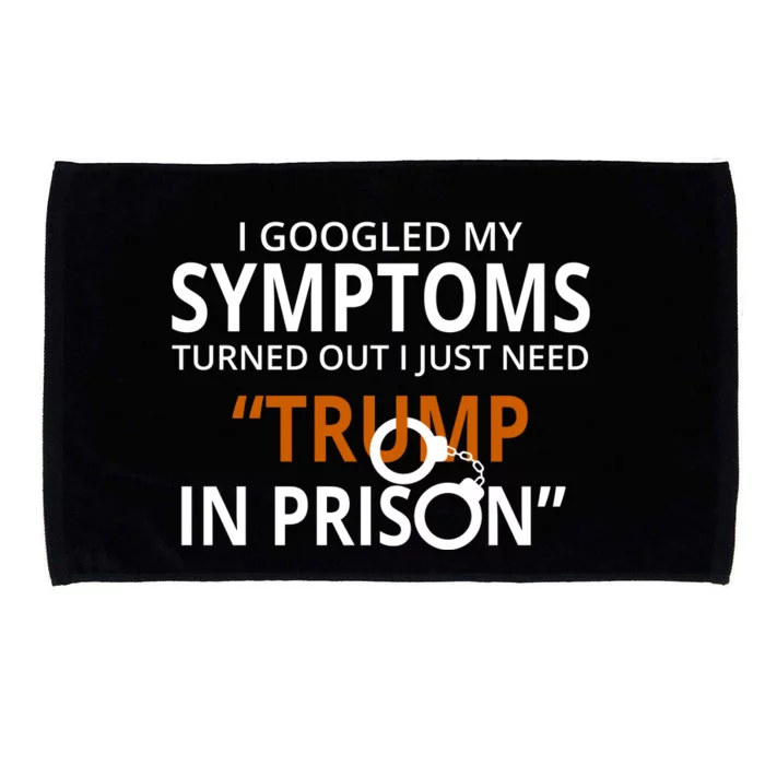 Googled My Symptoms Need Trump In Prison Microfiber Hand Towel