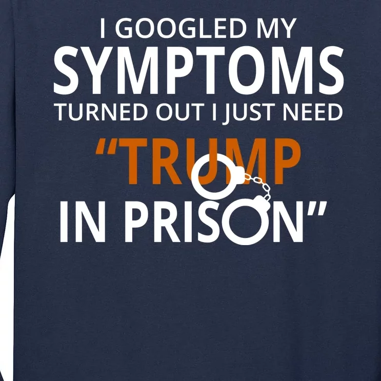 Googled My Symptoms Need Trump In Prison Tall Long Sleeve T-Shirt