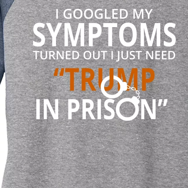 Googled My Symptoms Need Trump In Prison Women's Tri-Blend 3/4-Sleeve Raglan Shirt