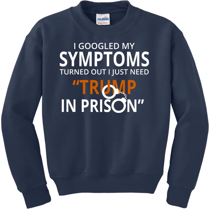 Googled My Symptoms Need Trump In Prison Kids Sweatshirt