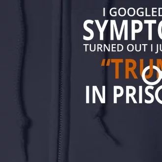 Googled My Symptoms Need Trump In Prison Full Zip Hoodie