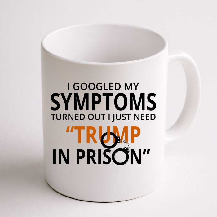 Googled My Symptoms Need Trump In Prison Front & Back Coffee Mug