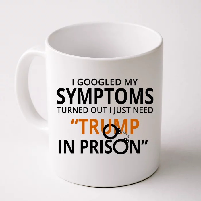 Googled My Symptoms Need Trump In Prison Front & Back Coffee Mug