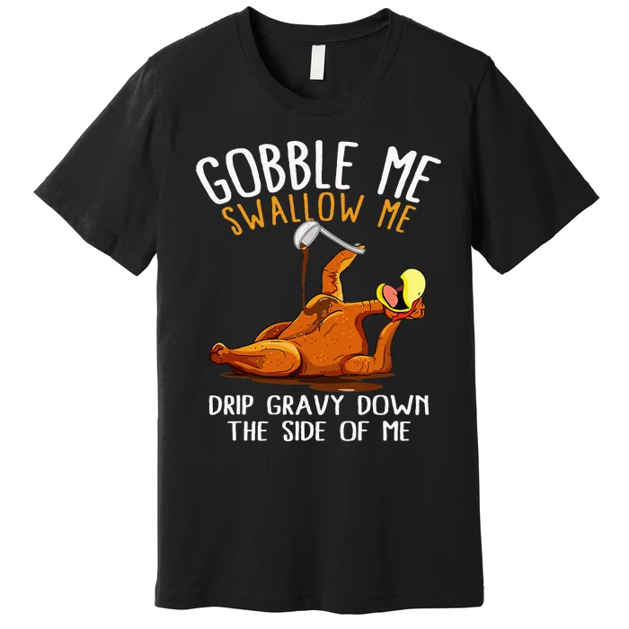 Gobble Me Swallow Me Funny Thanksgiving Premium T-Shirt