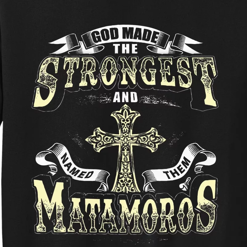 God Made The Stronggest And Named Them Matamoros Sweatshirt