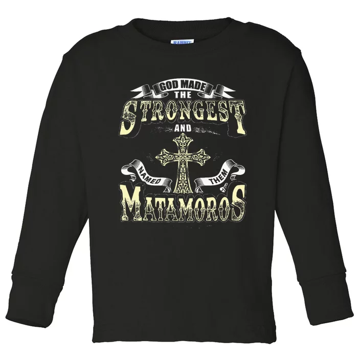 God Made The Stronggest And Named Them Matamoros Toddler Long Sleeve Shirt