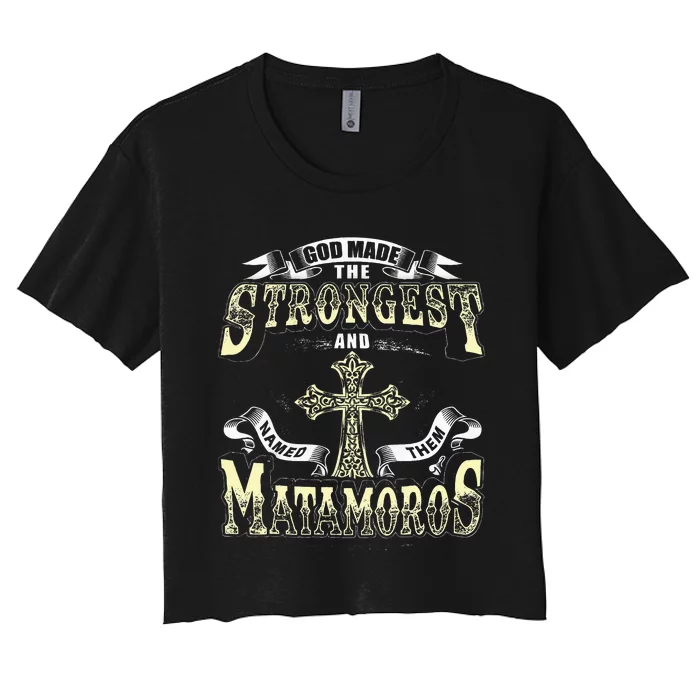 God Made The Stronggest And Named Them Matamoros Women's Crop Top Tee